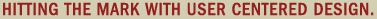 Hitting the Mark with User Centered Design.